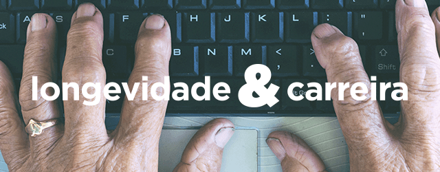 Longevidade: o eterno prazer de trabalhar e aprender