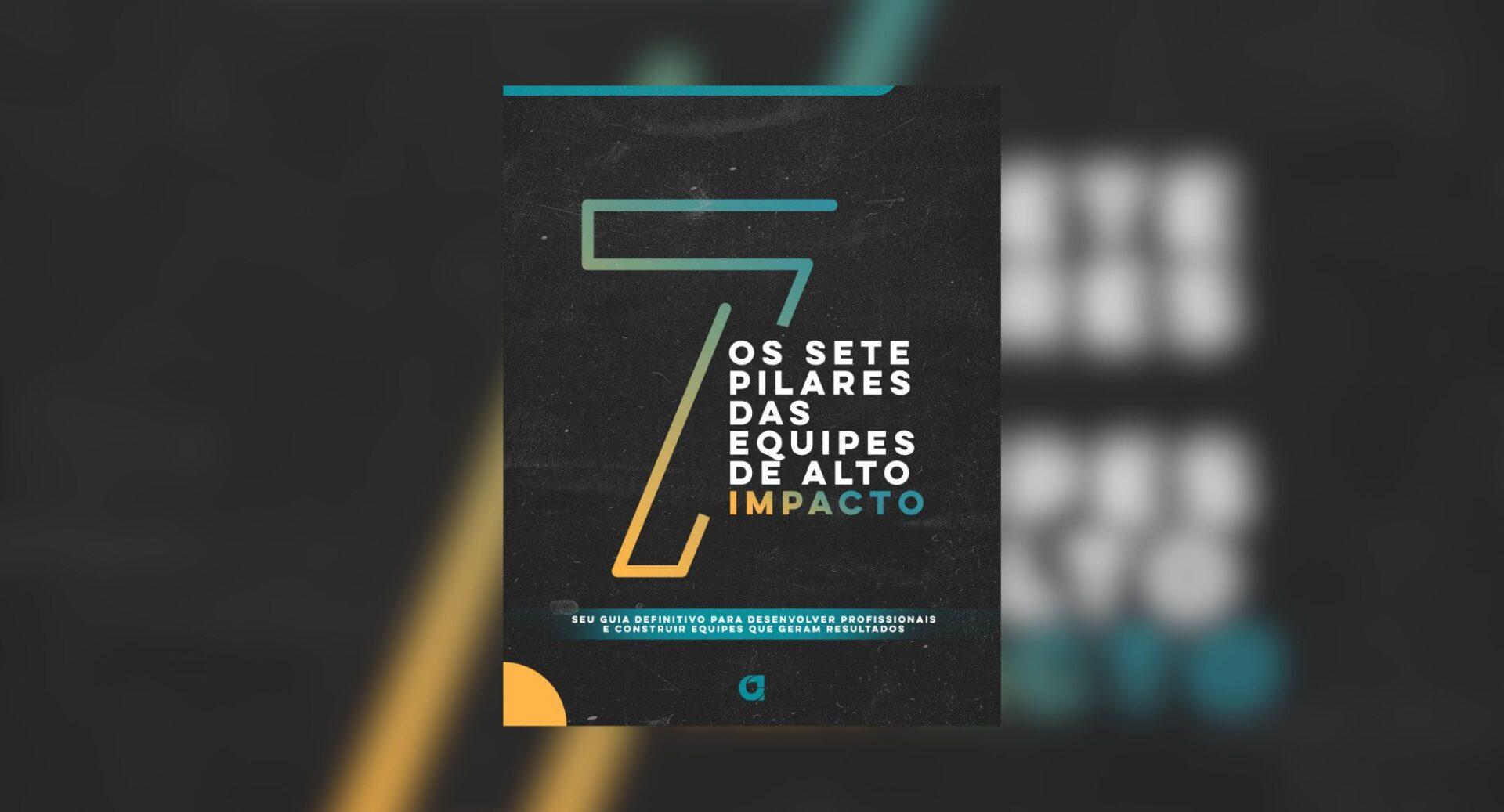 Este livro gratuito mostra os 7 pilares das equipes de alto impacto